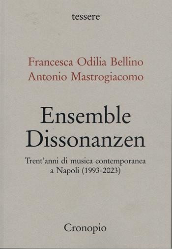 Ensemble Dissonanzen. Trent’anni di musica contemporanea a Napoli (1993-2023) - Francesca Odilia Bellino, Antonio Mastrogiacomo - Libro Cronopio 2025, Tessere | Libraccio.it