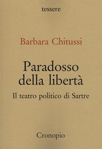 Paradosso della libertà. Il teatro politico di Sarte - Barbara Chitussi - Libro Cronopio 2026, Tessere | Libraccio.it