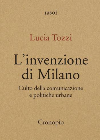 L'invenzione di Milano. Culto della comunicazione e politiche urbane - Lucia Tozzi - Libro Cronopio 2026, Rasoi | Libraccio.it