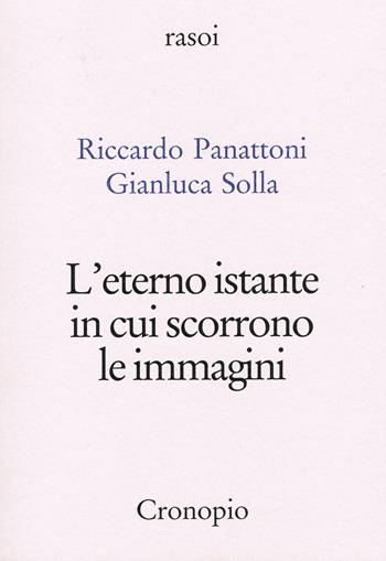 L'eterno istante in cui scorrono le immagini - Riccardo Panattoni, Gianluca Solla - Libro Cronopio 2026, Rasoi | Libraccio.it