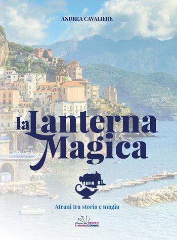 La lanterna magica. Atrani tra storia e magia - Andrea Cavaliere - Libro Stamperia Cerrone 2023 | Libraccio.it