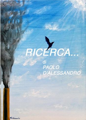 Ricerca.... Ediz. illustrata - Paolo D'Alessandro - Libro Stamperia Cerrone 2016 | Libraccio.it