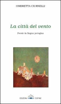 La città del vento. Poesie in lingua perugina - Ombretta Ciurnelli - Libro Cofine 2013 | Libraccio.it