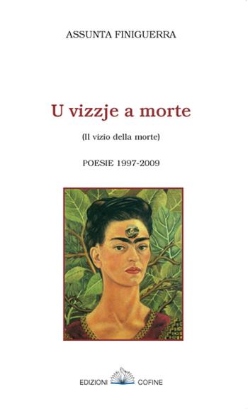 Vizzje a morte-Il vizio della morte. Poesie 1997-2009 (U) - Assunta Finiguerra - Libro Cofine 2016 | Libraccio.it