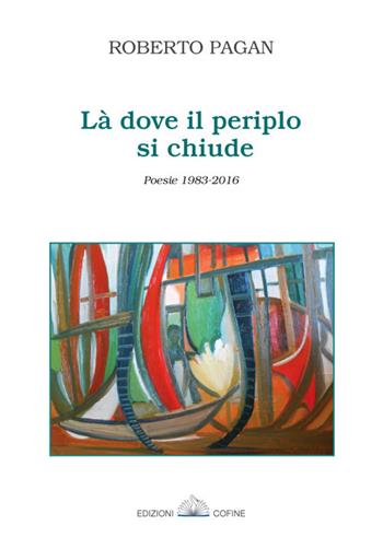 Là dove si chiude il perilo. Poesie 1983-2016 - Roberto Pagan - Libro Cofine 2017 | Libraccio.it