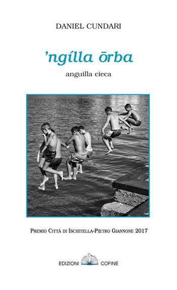 'Ngìlla orba. Anguilla cieca. Premio città di Ischitella-Pietro Giannone 2017 - Daniel Cundari - Libro Cofine 2017 | Libraccio.it