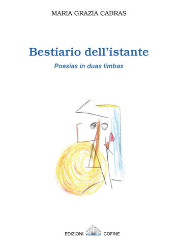 Bestiario dell'istante. Poesias in duas limbas. Ediz. sarda e italiana - Maria Grazia Cabras - Libro Cofine 2017 | Libraccio.it