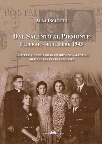 Dal Salento al Piemonte. Febbraio-settembre 1943. Lettere ai familiari di un giovane salentino militare di leva in Piemonte - Alba Maria Ingletto - Libro Cofine 2019 | Libraccio.it