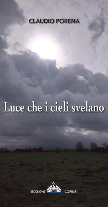 Luce che i cieli svela - Claudio Porena - Libro Cofine 2021 | Libraccio.it