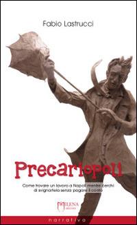 Precariopoli. Come trovare un lavoro a Napoli mentre cerchi di svignartela senza pagare il conto - Fabio Lastrucci - Libro Officina Editoriale Milena 2014 | Libraccio.it