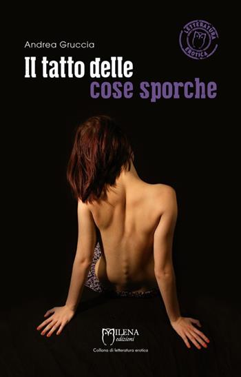 Il tatto delle cose sporche - Andrea Gruccia - Libro Officina Editoriale Milena 2016, Letteratura erotica | Libraccio.it