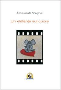 Un elefante sul cuore - Annunziata Scarponi - Libro Centro Studi Tindari Patti 2013, Donnavilla | Libraccio.it
