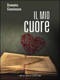Il mio cuore - Domenico Giansiracusa - Libro Libreria Editrice Urso 2013, Araba Fenice. Collana di poesia | Libraccio.it