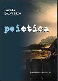 Poietica - Loreta Salvatore - Libro Libreria Editrice Urso 2013, Araba Fenice. Collana di poesia | Libraccio.it