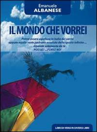 Il mondo che vorrei. Poesie?... Forse no! - Emanuele Albanese - Libro Libreria Editrice Urso 2014, Araba Fenice. Collana di poesia | Libraccio.it