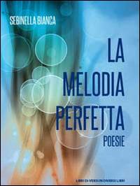La melodia perfetta - Bianca Sebinella - Libro Libreria Editrice Urso 2015, Araba Fenice. Collana di poesia | Libraccio.it