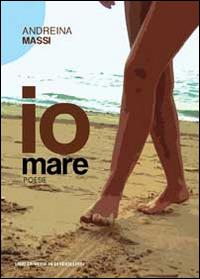 Io mare - Andreina Massi - Libro Libreria Editrice Urso 2014, Araba Fenice. Collana di poesia | Libraccio.it