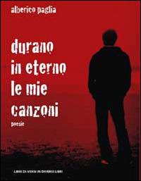 Durano in eterno le mie canzoni - Alberico Paglia - Libro Libreria Editrice Urso 2014, Araba Fenice. Collana di poesia | Libraccio.it