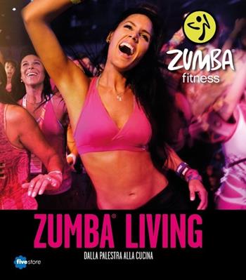 Zumba living. Dalla palestra alla cucina  - Libro Fivestore 2013 | Libraccio.it