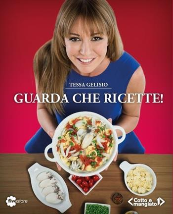 Guarda che ricette! «Cotto e mangiato» - Tessa Gelisio - Libro Fivestore 2013 | Libraccio.it