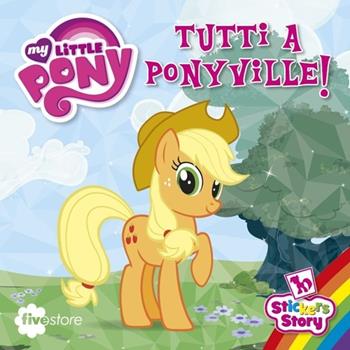 Tutti a Ponyville! My Little Pony. Con adesivi  - Libro Fivestore 2013 | Libraccio.it