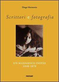 Un magnifico inizio 1840-1870 - Diego Mormorio - Libro Postcart Edizioni 2013, Scrittori e fotografia | Libraccio.it