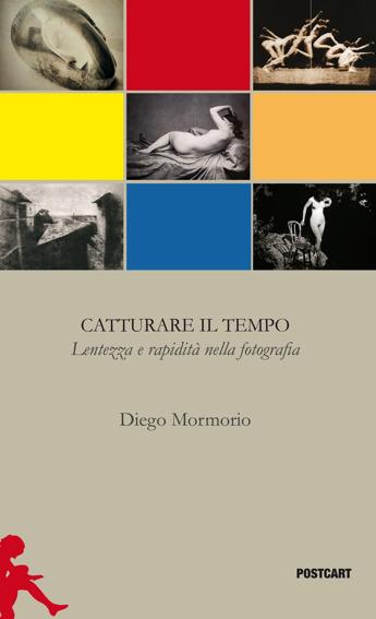 Catturare il tempo. Lentezza e rapidità nella fotografia - Diego Mormorio - Libro Postcart Edizioni 2016, Postwords | Libraccio.it