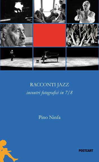 Racconti jazz. incontri fotografici in 7/8 - Pino Ninfa - Libro Postcart Edizioni 2017, Postwords | Libraccio.it