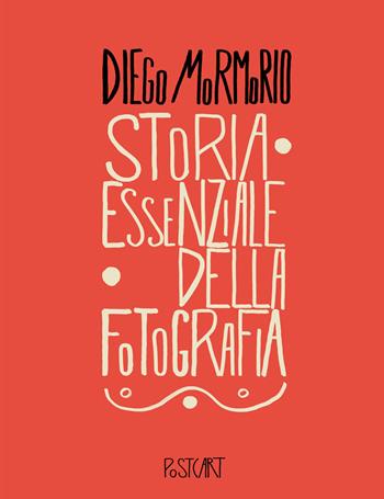 Storia essenziale della fotografia - Diego Mormorio - Libro Postcart Edizioni 2017, Fotografia | Libraccio.it