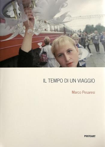 Il tempo di un viaggio. Ediz. a colori - Marco Pesaresi - Libro Postcart Edizioni 2018 | Libraccio.it