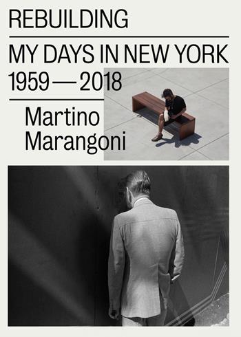 Rebuilding. My days in New York 1959-2018. Ediz. italiana e inglese - Martino Marangoni - Libro Postcart Edizioni 2018 | Libraccio.it