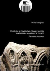 Scultura altomedievale dagli scavi di Santa Maria Maggiore a Trento. Dal reperto al contesto - Michelle Beghelli - Libro BraDypUS 2013 | Libraccio.it