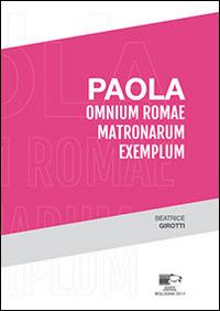 Paola. Omium Romae matronarum exemplum - Beatrice Girotti - Libro BraDypUS 2014 | Libraccio.it