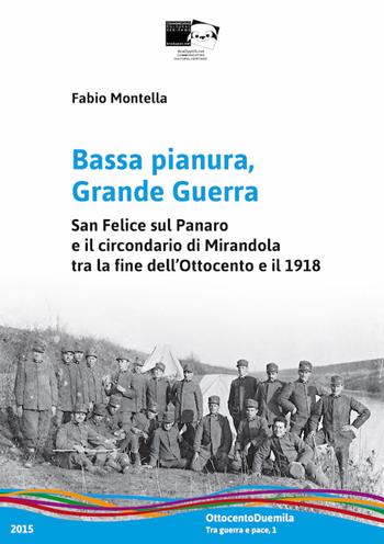 Bassa pianura, grande guerra. San Felice sul Panaro e il circondario di Mirandola tra la fine dell'Ottocento e il 1918 - Fabio Montella - Libro BraDypUS 1996, OttocentoDuemila | Libraccio.it