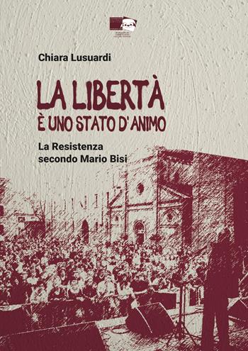 La libertà è uno stato d'animo. La Resistenza secondo Mario Bisi - Chiara Lusuardi - Libro BraDypUS 2019 | Libraccio.it
