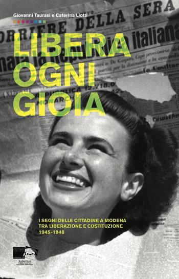 Libera ogni gioia. I segni delle cittadine a Modena tra Liberazione e Costituzione 1945-1948 - Giovanni Taurasi, Caterina Liotti - Libro BraDypUS 2019 | Libraccio.it