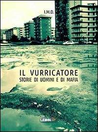 Il vurricatore. Storie di uomini e di mafia - I.M.D. - Libro LEIMA Edizioni 2013, Le stanze | Libraccio.it
