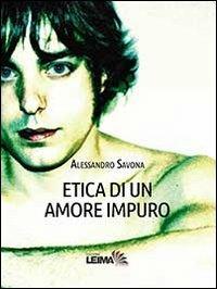 Etica di un amore impuro - Alessandro Savona - Libro LEIMA Edizioni 2013, Le stanze | Libraccio.it