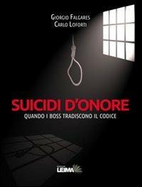 Suicidi d'onore. Quando i boss tradiscono il codice - Giorgio Falgares, Carlo Loforti - Libro LEIMA Edizioni 2013, Le mani | Libraccio.it