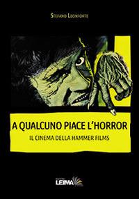 A qualcuno piace l'horror. Il cinema della Hammer Films - Stefano Leonforte - Libro LEIMA Edizioni 2014 | Libraccio.it
