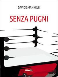 Senza pugni - Davide Mannelli - Libro LEIMA Edizioni 2014, Le stanze | Libraccio.it