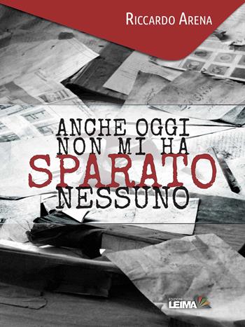 Anche oggi non mi ha sparato nessuno - Riccardo Arena - Libro LEIMA Edizioni 2015, Le stanze | Libraccio.it