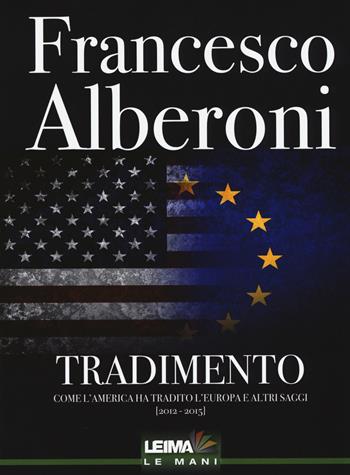 Tradimento. Come l'America ha tradito l'Europa e altri saggi (2012-2015) - Francesco Alberoni - Libro LEIMA Edizioni 2015, Le mani | Libraccio.it