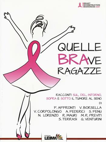 Quelle BRAve ragazze. Racconti sul, del, intorno, sopra e sotto il tumore al seno  - Libro LEIMA Edizioni 2017, Le stanze | Libraccio.it