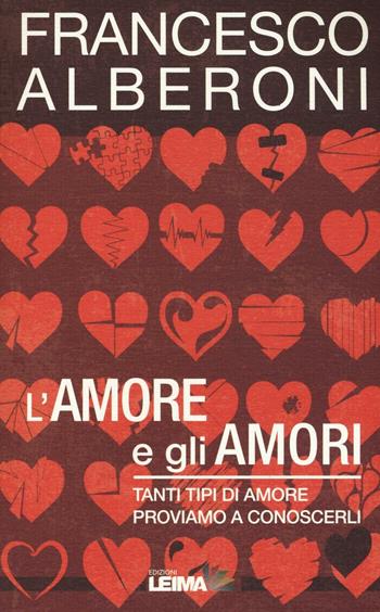 L'amore e gli amori. Tanti tipi di amore, proviamo a conoscerli - Francesco Alberoni - Libro LEIMA Edizioni 2017 | Libraccio.it