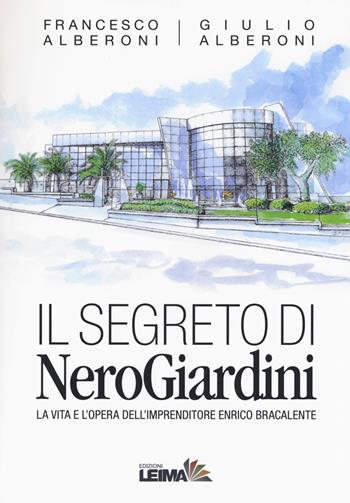 Il segreto di NeroGiardini. La vita e l'opera dell'imprenditore Enrico Bracalente - Francesco Alberoni, Giulio Alberoni - Libro LEIMA Edizioni 2017 | Libraccio.it