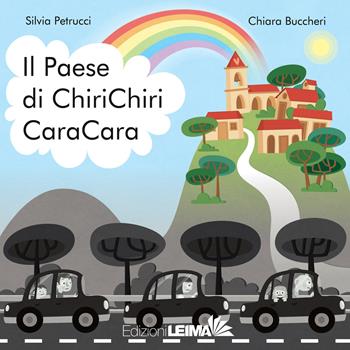 Il paese di ChiriChiri CaraCara. Ediz. a colori - Silvia Petrucci - Libro LEIMA Edizioni 2018, Le Sirene | Libraccio.it