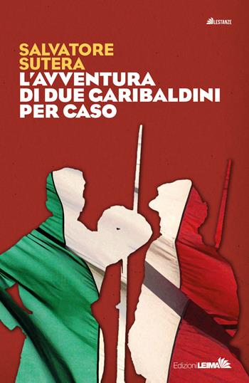 L' avventura di due garibaldini per caso - Salvatore Sutera - Libro LEIMA Edizioni 2018, Le stanze | Libraccio.it