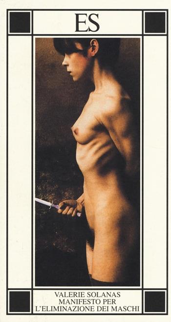 S.C.U.M. Manifesto per l'eliminazione dei maschi - Valerie Solanas - Libro ES 2013, Piccola biblioteca dell'eros | Libraccio.it