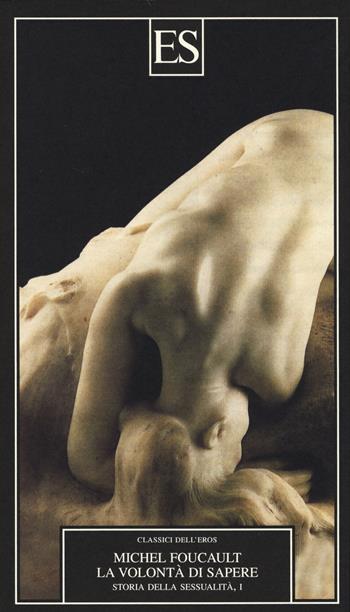 Storia della sessualità. Vol. 1: La volontà di sapere - Michel Foucault - Libro ES 2014, Classici dell'eros | Libraccio.it
